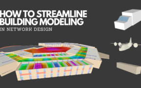 How to Streamline Building Modeling in Network Design